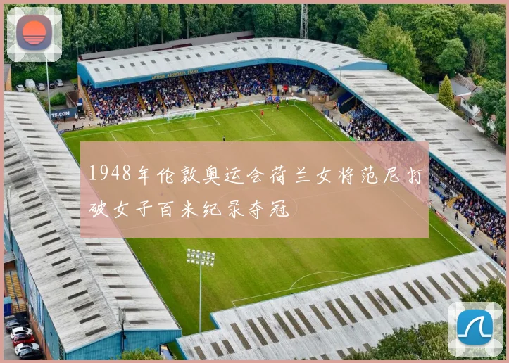 1948年伦敦奥运会荷兰女将范尼打破女子百米纪录夺冠